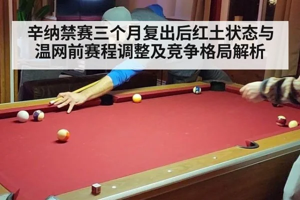 辛纳禁赛三个月复出后红土状态与温网前赛程调整及竞争格局解析